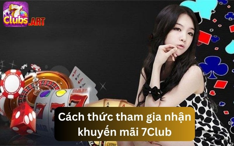 Khám phá cách thức tham gia nhận các khuyến mãi 7Club