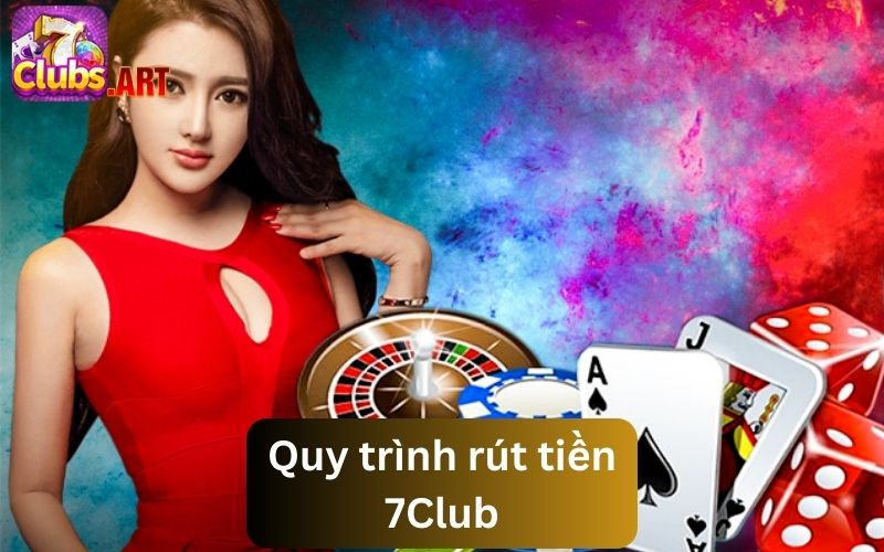 Tìm hiểu chi tiết về quá trình rút tiền 7Club